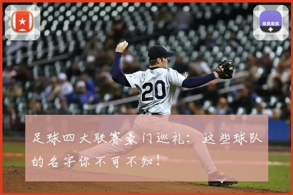 足球四大联赛豪门巡礼：这些球队的名字你不可不知！
