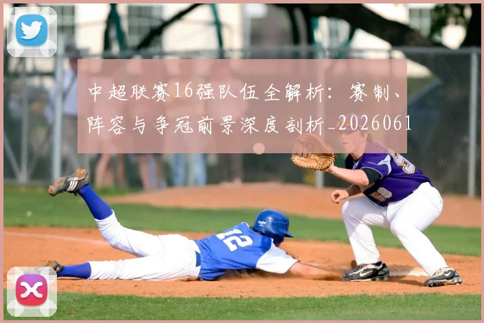 中超联赛16强队伍全解析：赛制、阵容与争冠前景深度剖析_20260610190506