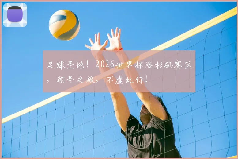 足球圣地！2026世界杯洛杉矶赛区，朝圣之旅，不虚此行！