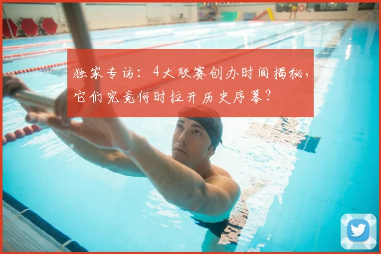 独家专访：4大联赛创办时间揭秘，它们究竟何时拉开历史序幕？